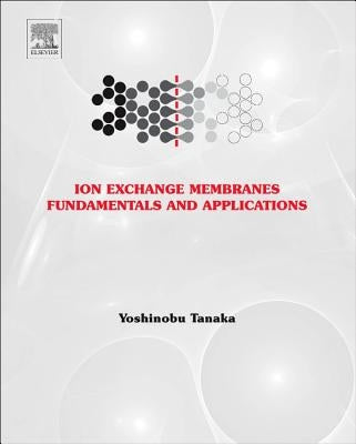 Ion Exchange Membranes: Fundamentals and Applications Volume 12 by Tanaka, Yoshinobu