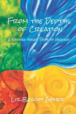 From the Depths of Creation: A Nature-Based Path to Healing by Fulini, Cris