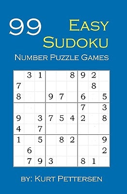 99 Easy Sudoku Number Puzzle Games: Fun for all Sudoku, puzzle, and game lovers! If you enjoy easy sudoku puzzles, you will enjoy this easy sudoku num by Pettersen, Kurt