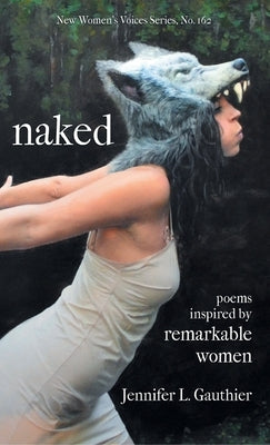 naked: poems inspired by remarkable women by Gauthier, Jennifer L.
