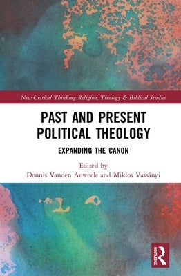 Past and Present Political Theology: Expanding the Canon by Vanden Auweele, Dennis