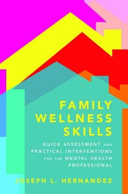 Family Wellness Skills: Quick Assessment and Practical Interventions for the Mental Health Professional by Hernandez, Joseph