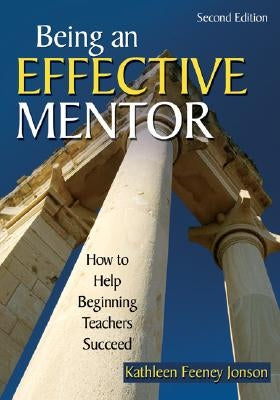 Being an Effective Mentor: How to Help Beginning Teachers Succeed by Jonson, Kathleen F.