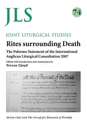Jls 74 Rites Surrounding Death: The Palermo Statement of the International Anglican Liturgical Consultation 2007 by Lloys, Trevor