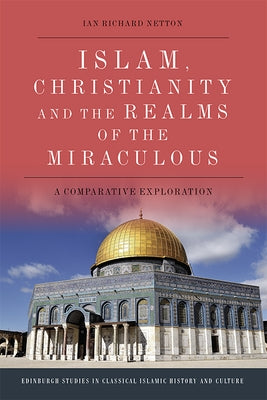 Islam, Christianity and the Realms of the Miraculous: A Comparative Exploration by Netton, Ian Richard