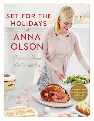 Set for the Holidays with Anna Olson: Recipes to Bring Comfort and Joy: From Starters to Sweets, for the Festive Season and Almost Every Day: A Cookbo by Olson, Anna
