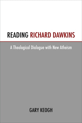 Reading Richard Dawkins: A Theological Dialogue with New Atheism by Keogh, Gary
