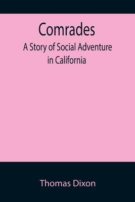 Comrades; A Story of Social Adventure in California by Dixon, Thomas