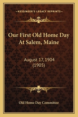 Our First Old Home Day At Salem, Maine: August 17, 1904 (1905) by Old Home Day Committee