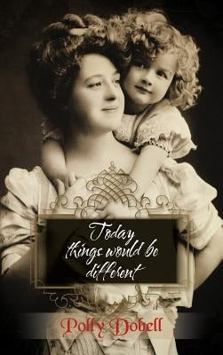 Today Things Would Be Different. by Dobell, Polly