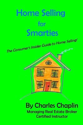 Home Selling For Smarties: The Consumer's Insider Guide to Home Selling by Chaplin, Charles
