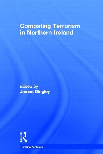 Combating Terrorism in Northern Ireland by Dingley, James