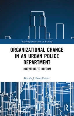 Organizational Change in an Urban Police Department: Innovating to Reform by Bond-Fortier, Brenda J.