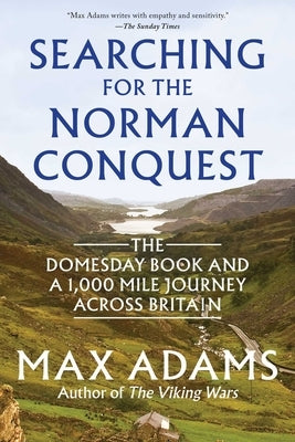 Searching for the Norman Conquest: The Domesday Book and a 1,000-Mile Journey Across Britain by Adams, Max