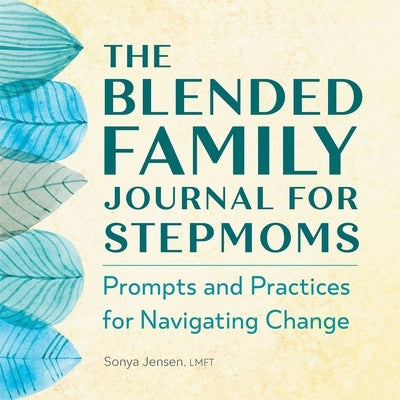 The Blended Family Journal for Stepmoms: Prompts and Practices for Navigating Change by Jensen, Sonya