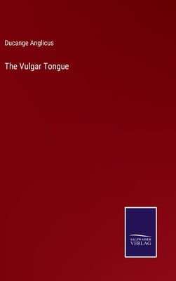 The Vulgar Tongue by Anglicus, Ducange