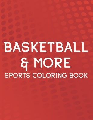 Basketball & More Sports Coloring Book: Coloring, Tracing, And Puzzle-Solving Activity Book For Kids, Sports-Themed Coloring Pages by Academy, New Gen Sports