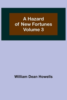 A Hazard of New Fortunes - Volume 3 by Dean Howells, William