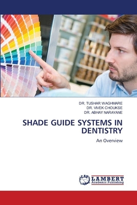 Shade Guide Systems in Dentistry by Waghmare, Tushar