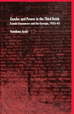 Gender and Power in the Third Reich: Female Denouncers and the Gestapo (1933-45) by Joshi, V.
