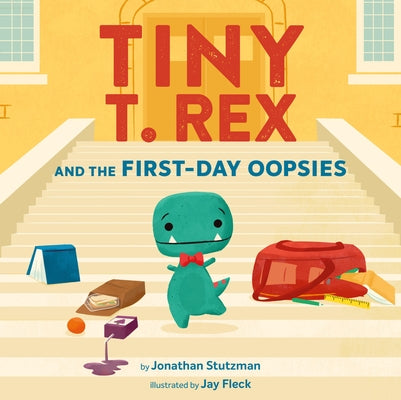 Tiny T. Rex and the First-Day Oopsies: (A Back-To-School Book) by Stutzman, Jonathan