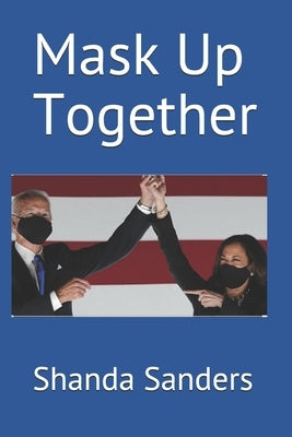 Mask Up Together by Sanders, Shanda E.