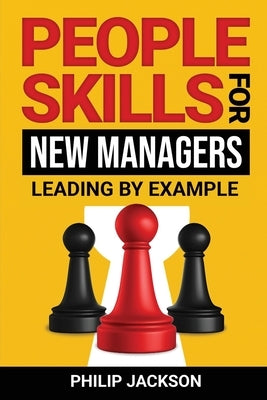 People Skills For New Managers: Leading By Example by Jackson, Philip
