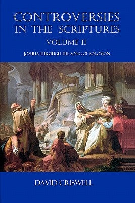 Controversies in the Scriptures: Volume II - Joshua through the Song of Solomon by Criswell, David