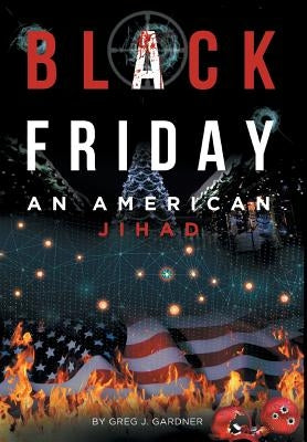 Black Friday: An American Jihad by J. Gardner, Greg