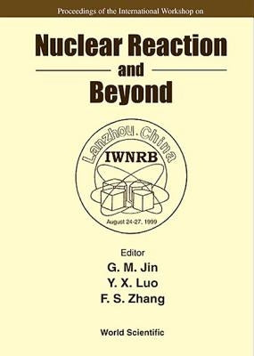 Nuclear Reaction and Beyond - Proceedings of the International Workshop by Jin, Gen-Ming