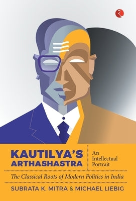 Kautilya'S Arthashastra: An Intellectual Portrait: The Classical Roots Of Modern Politics In India by Mitra, Subrata K.