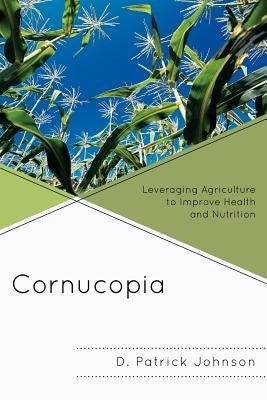 Cornucopia: Understanding Health through Understanding Agriculture by Johnson, D. Patrick