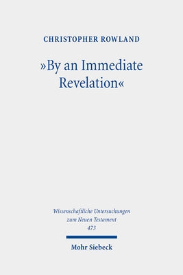 By an Immediate Revelation: Studies in Apocalypticism, Its Origins and Effects by Rowland, Christopher