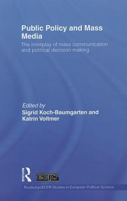 Public Policy and the Mass Media: The Interplay of Mass Communication and Political Decision Making by Koch-Baumgarten, Sigrid