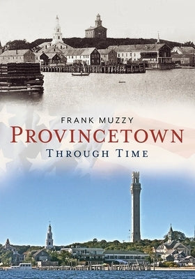 Provincetown Through Time by Muzzy, Frank