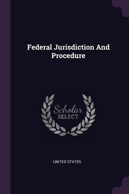 Federal Jurisdiction And Procedure by States, United