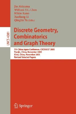 Discrete Geometry, Combinatorics and Graph Theory: 7th China-Japan Conference, Cjcdgcgt 2005, Tianjin, China, November 18-20, 2005, and Xi'an, China, by Akiyama, Jin