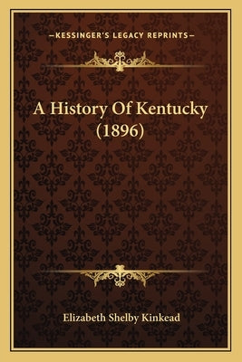 A History Of Kentucky (1896) by Kinkead, Elizabeth Shelby