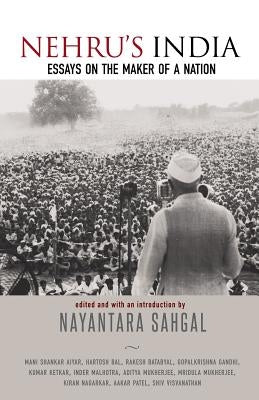Nehru's India: Essays on the Maker of a Nation by Sahgal, Nayantara