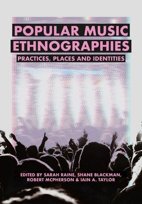 Popular Music Ethnographies: Practices, Places and Identities by Raine, Sarah