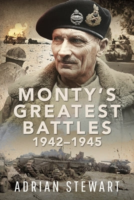 Monty's Greatest Battles 1942-1945 by Stewart, Adrian