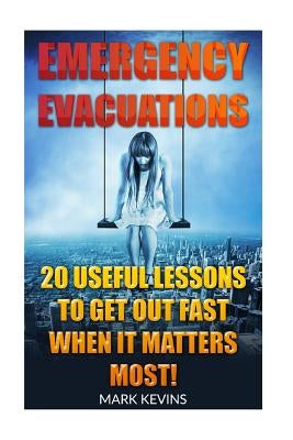 Emergency Evacuations: 20 Useful Lessons to Get out Fast when it Matters Most! by Kevins, Mark