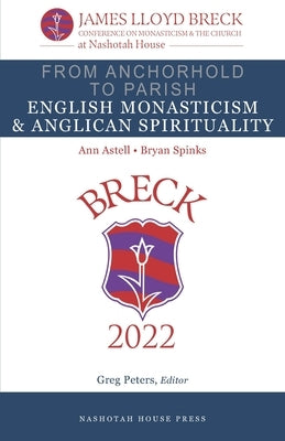 From Anchorhold to Parish: English Monasticism & Anglican Spirituality by Spinks, Bryan