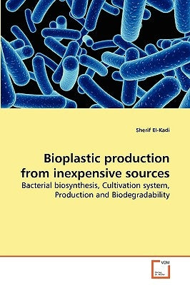 Bioplastic production from inexpensive sources by El-Kadi, Sherif