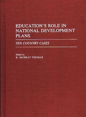 Education's Role in National Development Plans: Ten Country Cases by Thomas, R. Murray