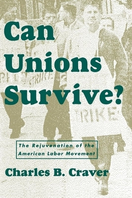 Can Unions Survive?: The Rejuvenation of the American Labor Movement by Craver, Charles B.