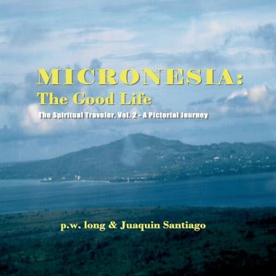 Micronesia: The Good Life: The Spiritual Traveler, Vol. 2 - A Pictorial Journey by Long, P. W.