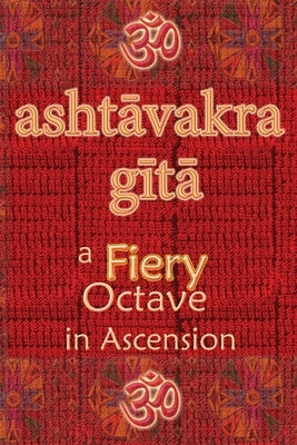 Ashtavakra Gita: A Fiery Octave in Ascension by Wati, Vidya