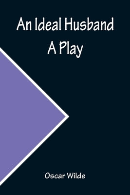 An Ideal Husband; A Play by Wilde, Oscar