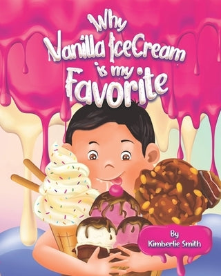 Why Vanilla Ice Cream Is My Favorite by Smith, Kimberlie
